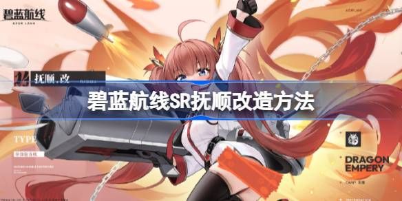 《碧蓝航线》SR抚顺如何改造SR抚顺改造攻略1
