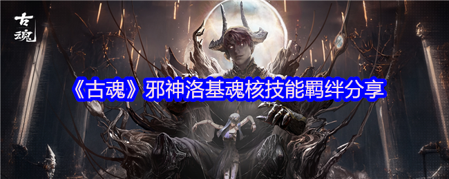 《古魂》邪神洛基魂核技能羁绊分享