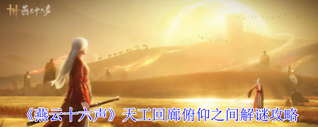《燕云十六声》天工回廊俯仰之间解谜攻略