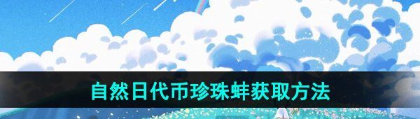 《光遇》2024自然日活动代币珍珠蚌获取方法
