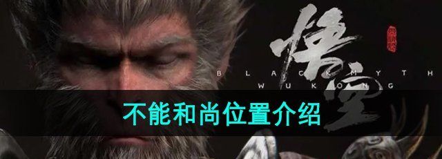 《黑神话悟空》不能和尚位置介绍