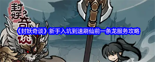 《封妖奇谈》新手入坑到速刷仙前一条龙服务攻略