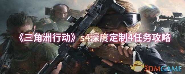 《三角洲行动》s4深度定制4任务攻略