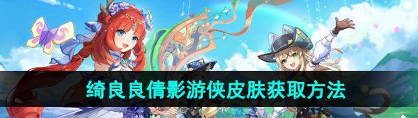 《原神》绮良良倩影游侠新皮肤免费获取方法