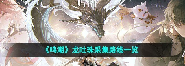 《鸣潮》龙吐珠采集路线一览