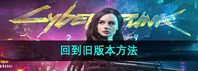 《赛博朋克2077》回到旧版本方法