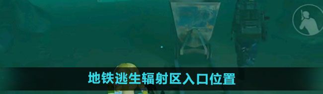 《和平精英》地铁逃生辐射区入口位置