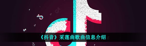 《抖音》采莲曲歌曲信息介绍