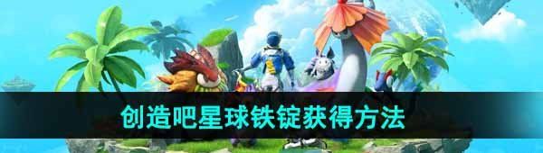 《创造吧我们的星球》铁锭获得方法