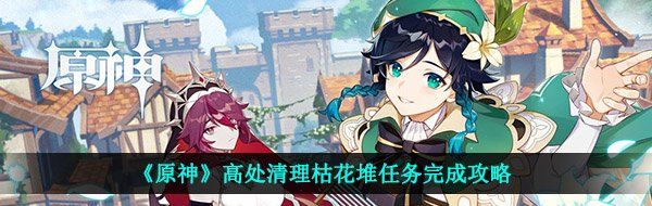 《原神》高处清理枯花堆任务完成攻略