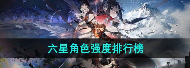 《新月同行》六星角色强度排行榜