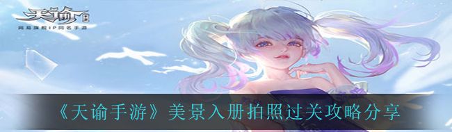 《天谕手游》美景入册拍照过关攻略分享