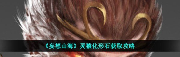 《妄想山海》灵猿化形石获取攻略