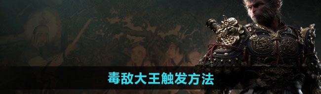 《黑神话悟空》毒敌大王触发方法