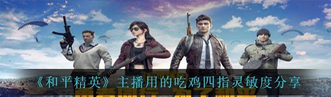 《和平精英》主播用的吃鸡四指灵敏度分享
