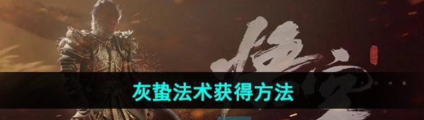《黑神话悟空》灰蛰法术获得方法