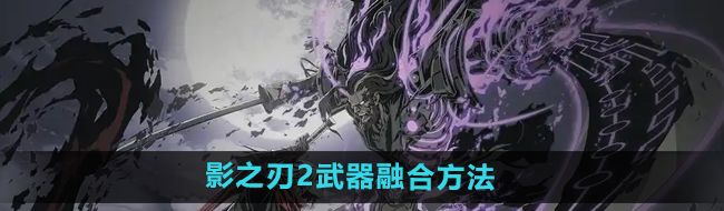 《影之刃2》武器融合方法