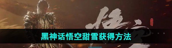 《黑神话悟空》甜雪获得方法