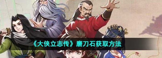 《大侠立志传》磨刀石获取方法