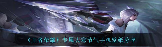 《王者荣耀》专属大寒节气手机壁纸分享