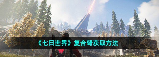 《七日世界》复合弩获取方法