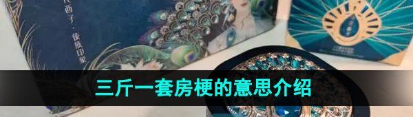 《抖音》三斤一套房梗的意思介绍