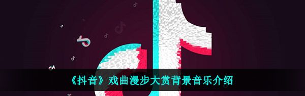 《抖音》戏曲漫步大赏背景音乐介绍