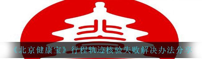 《北京健康宝》行程轨迹核验失败解决办法分享
