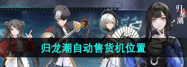 《归龙潮》自动售货机位置
