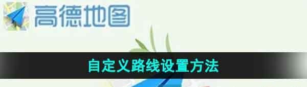 《高德地图》自定义路线设置方法