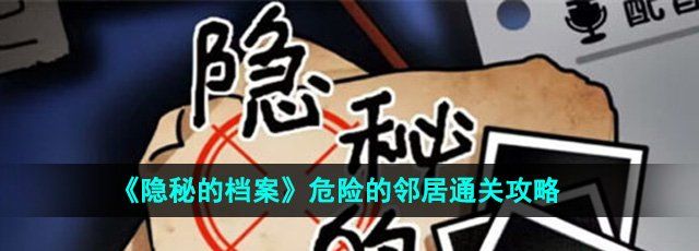 《隐秘的档案》危险的邻居通关攻略