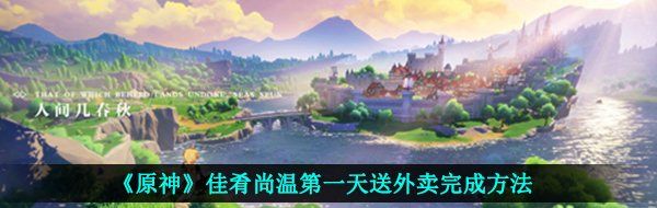 《原神》佳肴尚温*天送外卖完成方法